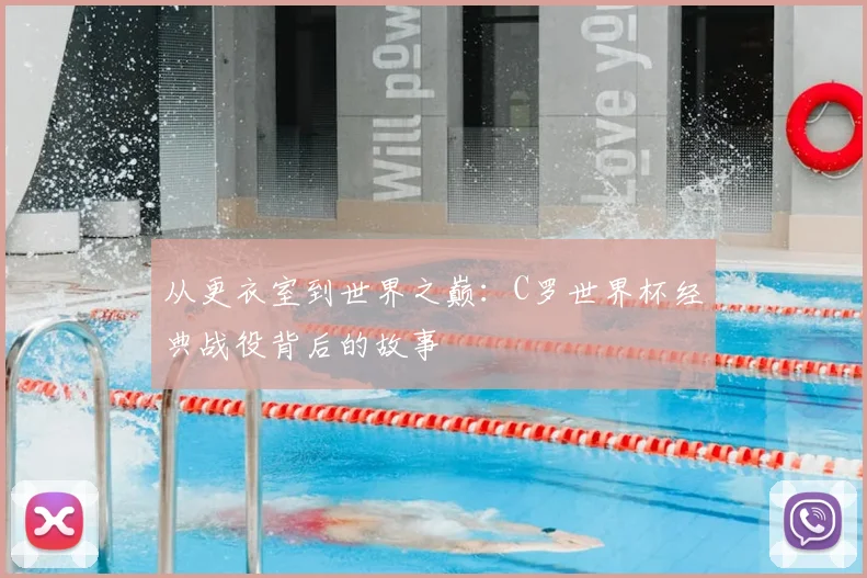 从更衣室到世界之巅:C罗世界杯经典战役背后的故事
